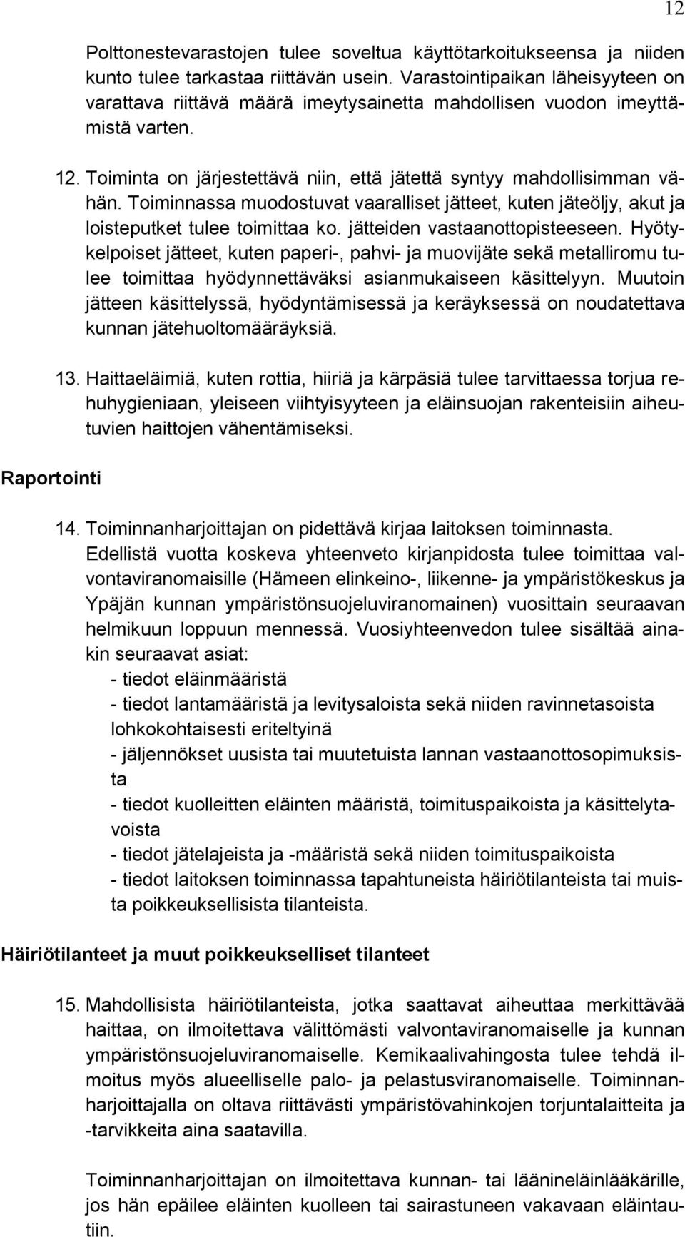 Toiminnassa muodostuvat vaaralliset jätteet, kuten jäteöljy, akut ja loisteputket tulee toimittaa ko. jätteiden vastaanottopisteeseen.