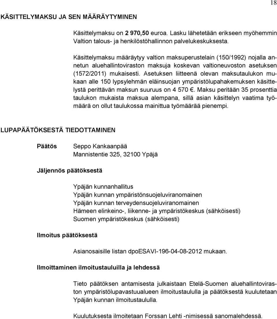 Asetuksen liitteenä olevan maksutaulukon mukaan alle 150 lypsylehmän eläinsuojan ympäristölupahakemuksen käsittelystä perittävän maksun suuruus on 4 570.