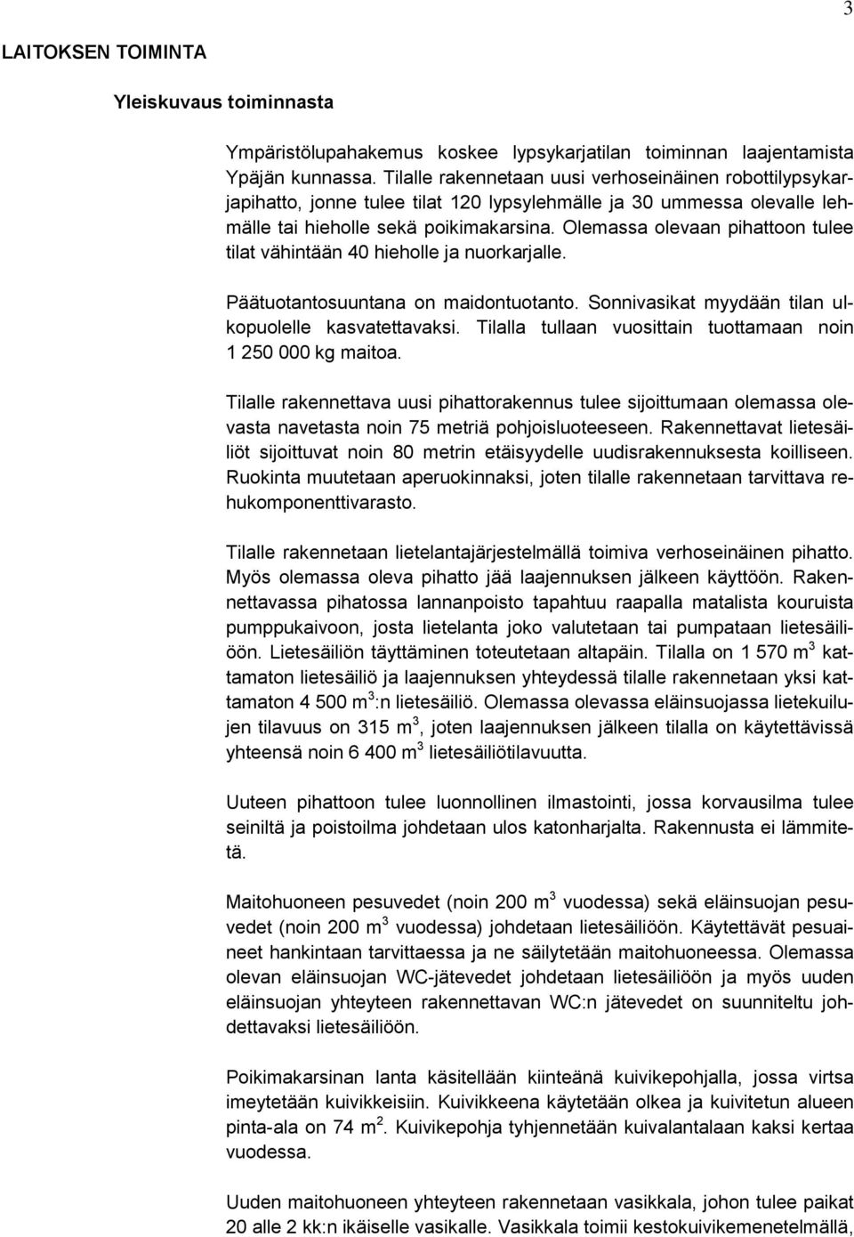 Olemassa olevaan pihattoon tulee tilat vähintään 40 hieholle ja nuorkarjalle. Päätuotantosuuntana on maidontuotanto. Sonnivasikat myydään tilan ulkopuolelle kasvatettavaksi.