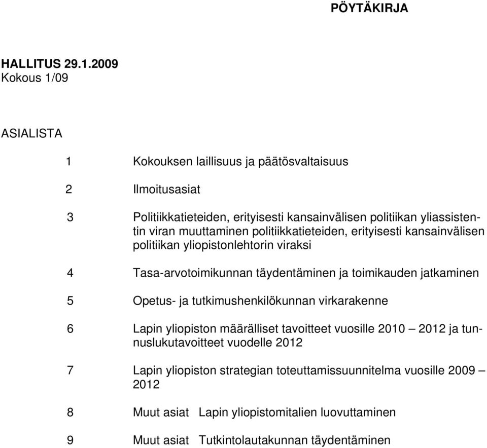 muuttaminen politiikkatieteiden, erityisesti kansainvälisen politiikan yliopistonlehtorin viraksi 4 Tasa-arvotoimikunnan täydentäminen ja toimikauden jatkaminen 5