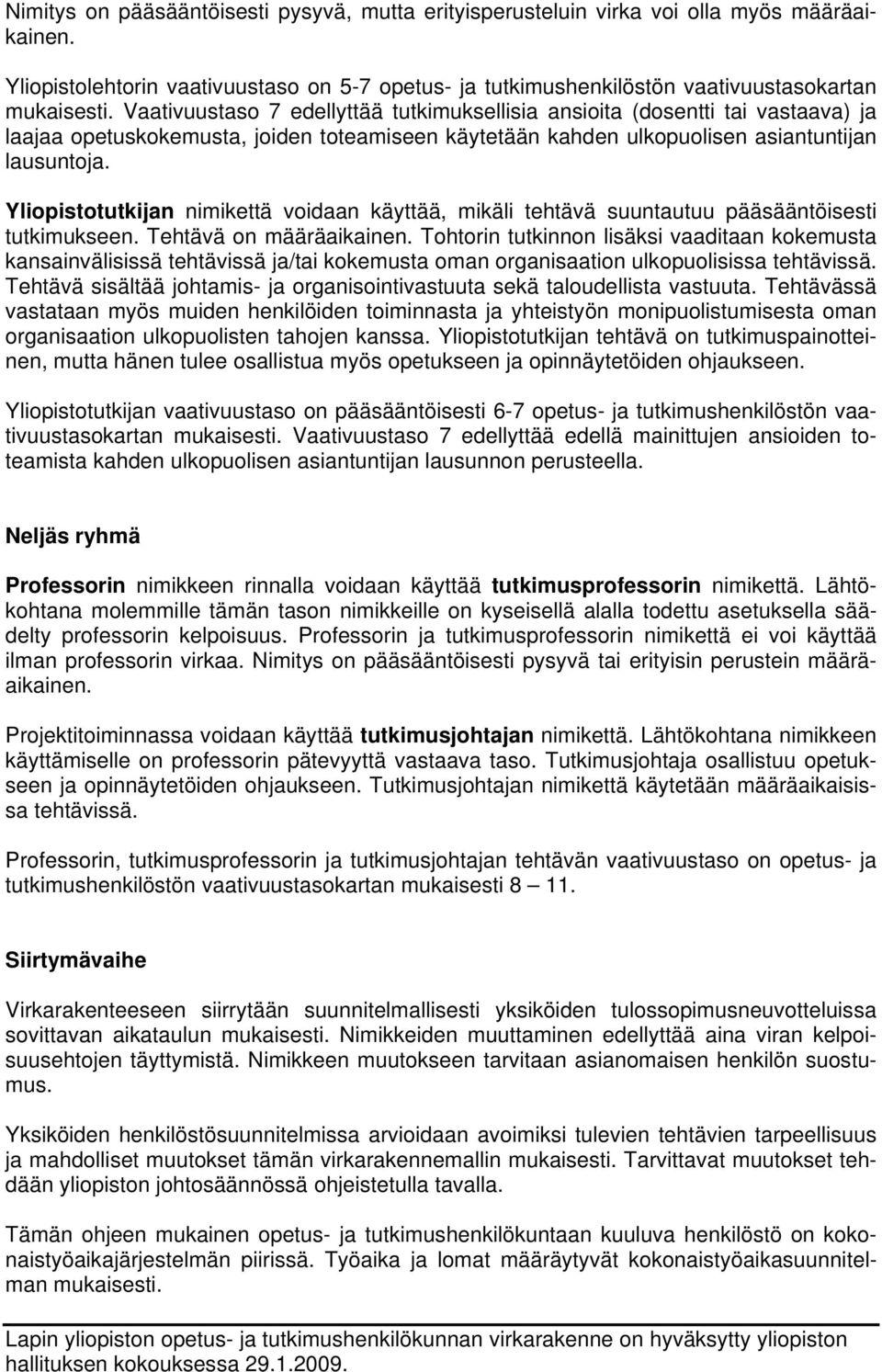 Yliopistotutkijan nimikettä voidaan käyttää, mikäli tehtävä suuntautuu pääsääntöisesti tutkimukseen. Tehtävä on määräaikainen.