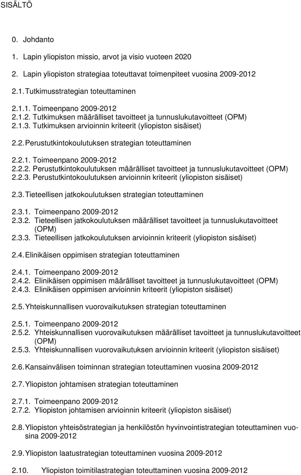 2.2. Perustutkintokoulutuksen määrälliset tavoitteet ja tunnuslukutavoitteet (OPM) 2.2.3. Perustutkintokoulutuksen arvioinnin kriteerit (yliopiston sisäiset) 2.3. Tieteellisen jatkokoulutuksen strategian toteuttaminen 2.