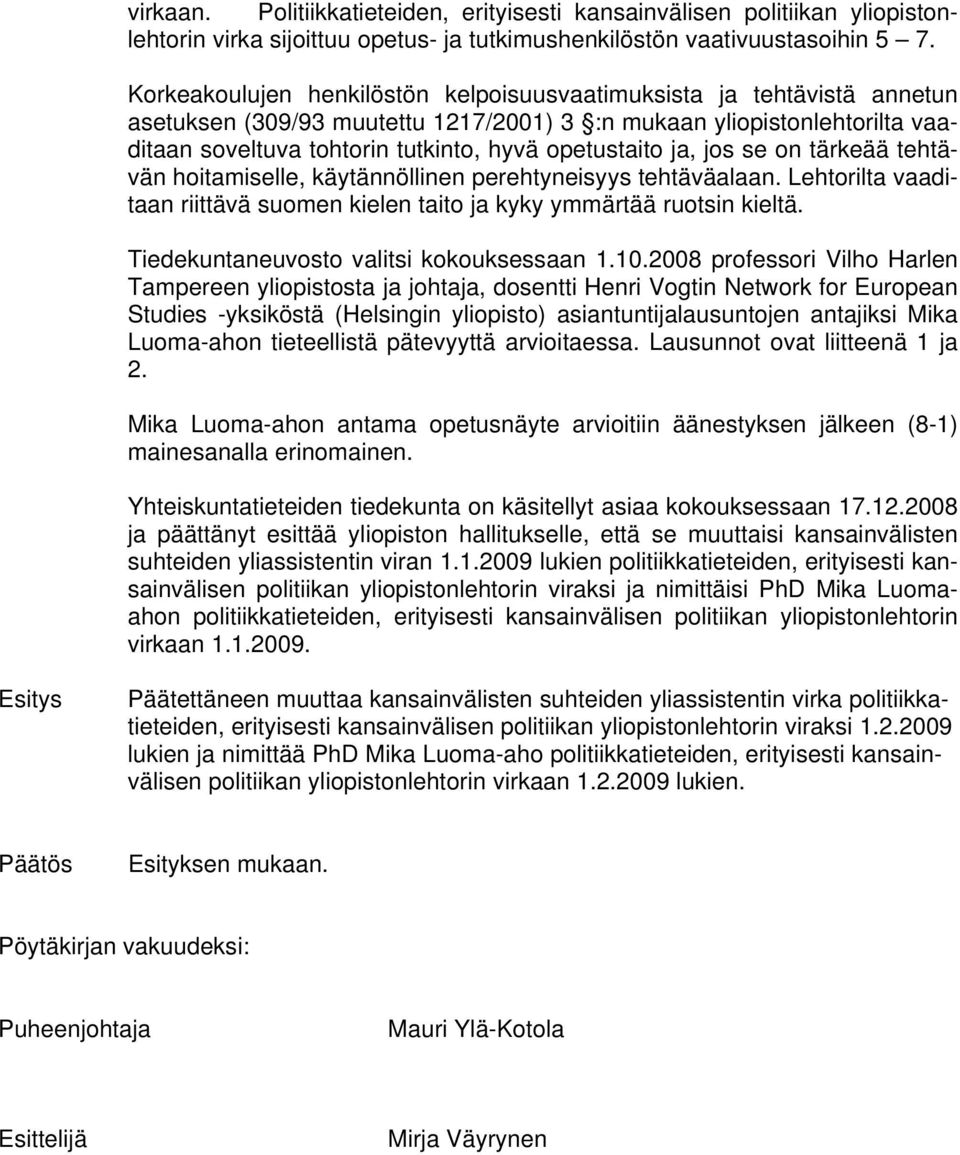 ja, jos se on tärkeää tehtävän hoitamiselle, käytännöllinen perehtyneisyys tehtäväalaan. Lehtorilta vaaditaan riittävä suomen kielen taito ja kyky ymmärtää ruotsin kieltä.