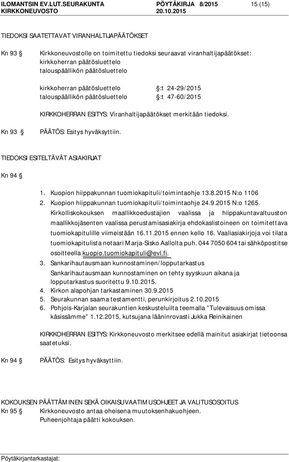 talouspäällikön päätösluettelo kirkkoherran päätösluettelo :t 24-29/2015 talouspäällikön päätösluettelo :t 47-60/2015 KIRKKOHERRAN ESITYS: Viranhaltijapäätökset merkitään tiedoksi.