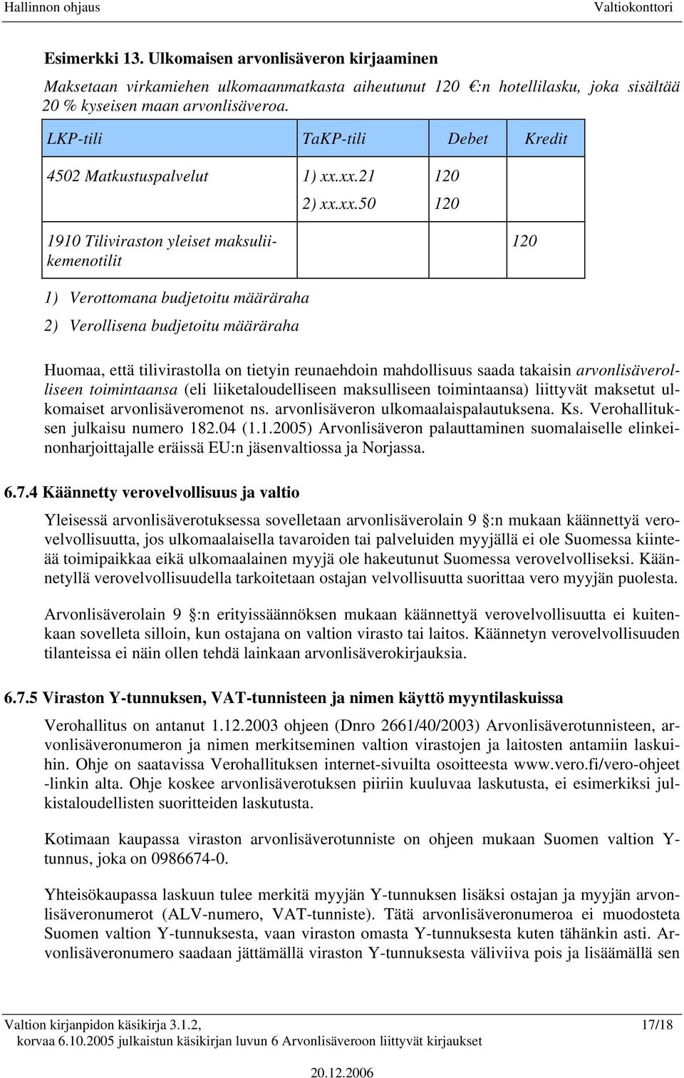 xx.21 2) xx.xx.50 120 120 1910 Tiliviraston yleiset maksuliikemenotilit 120 1) Verottomana budjetoitu määräraha 2) Verollisena budjetoitu määräraha Huomaa, että tilivirastolla on tietyin reunaehdoin