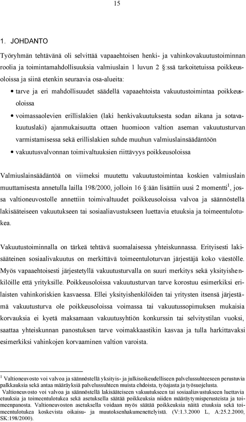 sotavakuutuslaki) ajanmukaisuutta ottaen huomioon valtion aseman vakuutusturvan varmistamisessa sekä erillislakien suhde muuhun valmiuslainsäädäntöön vakuutusvalvonnan toimivaltuuksien riittävyys