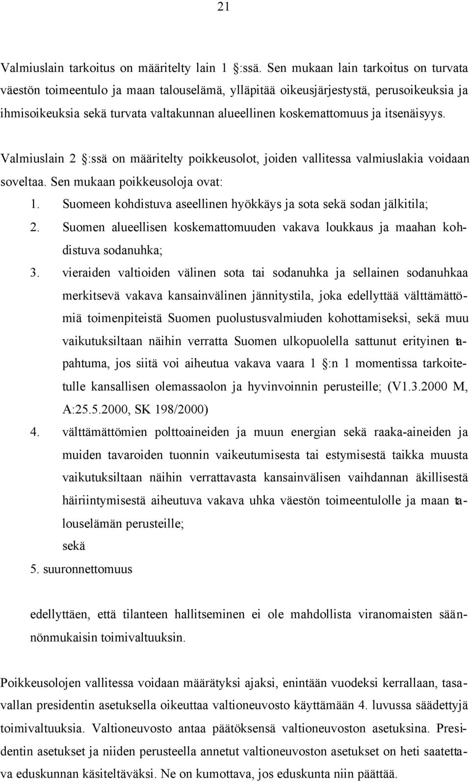 itsenäisyys. Valmiuslain 2 :ssä on määritelty poikkeusolot, joiden vallitessa valmiuslakia voidaan soveltaa. Sen mukaan poikkeusoloja ovat: 1.