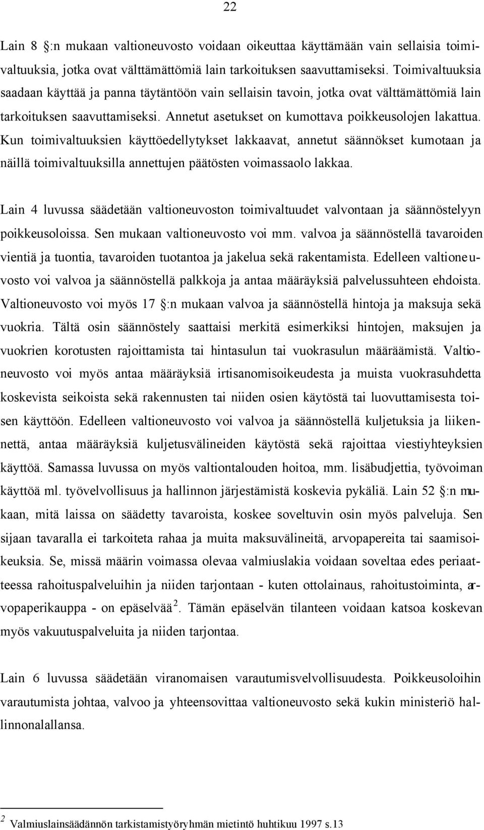 Kun toimivaltuuksien käyttöedellytykset lakkaavat, annetut säännökset kumotaan ja näillä toimivaltuuksilla annettujen päätösten voimassaolo lakkaa.