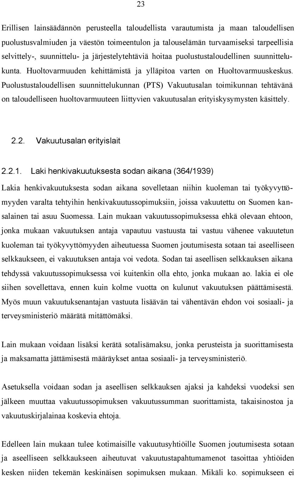 Puolustustaloudellisen suunnittelukunnan (PTS) Vakuutusalan toimikunnan tehtävänä on taloudelliseen huoltovarmuuteen liittyvien vakuutusalan erityiskysymysten käsittely. 2.2. Vakuutusalan erityislait 2.