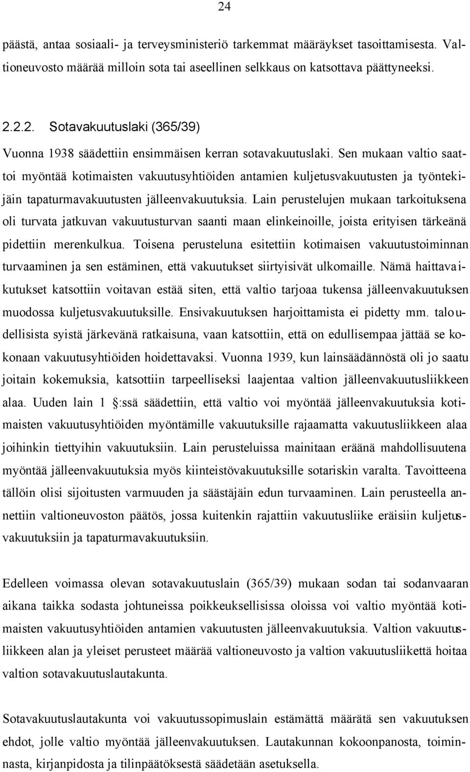 Lain perustelujen mukaan tarkoituksena oli turvata jatkuvan vakuutusturvan saanti maan elinkeinoille, joista erityisen tärkeänä pidettiin merenkulkua.