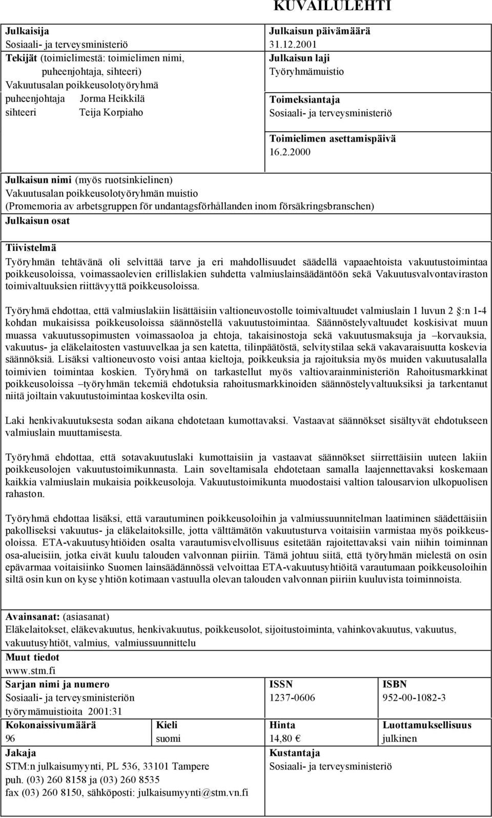 2001 Julkaisun laji Työryhmämuistio Toimeksiantaja Sosiaali- ja terveysministeriö Toimielimen asettamispäivä 16.2.2000 Julkaisun nimi (myös ruotsinkielinen) Vakuutusalan poikkeusolotyöryhmän muistio