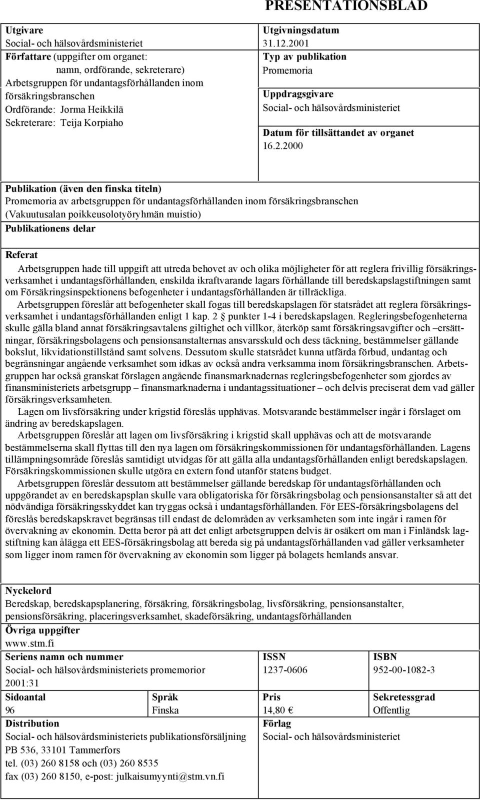 2.2000 Publikation (även den finska titeln) Promemoria av arbetsgruppen för undantagsförhållanden inom försäkringsbranschen (Vakuutusalan poikkeusolotyöryhmän muistio) Publikationens delar Referat