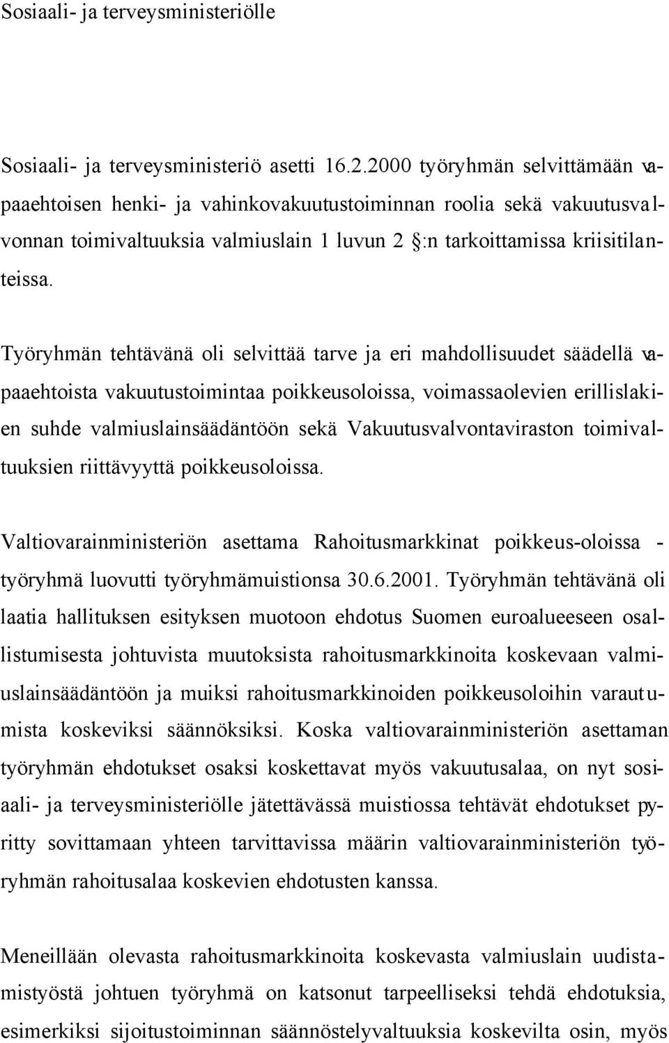 Työryhmän tehtävänä oli selvittää tarve ja eri mahdollisuudet säädellä vapaaehtoista vakuutustoimintaa poikkeusoloissa, voimassaolevien erillislakien suhde valmiuslainsäädäntöön sekä