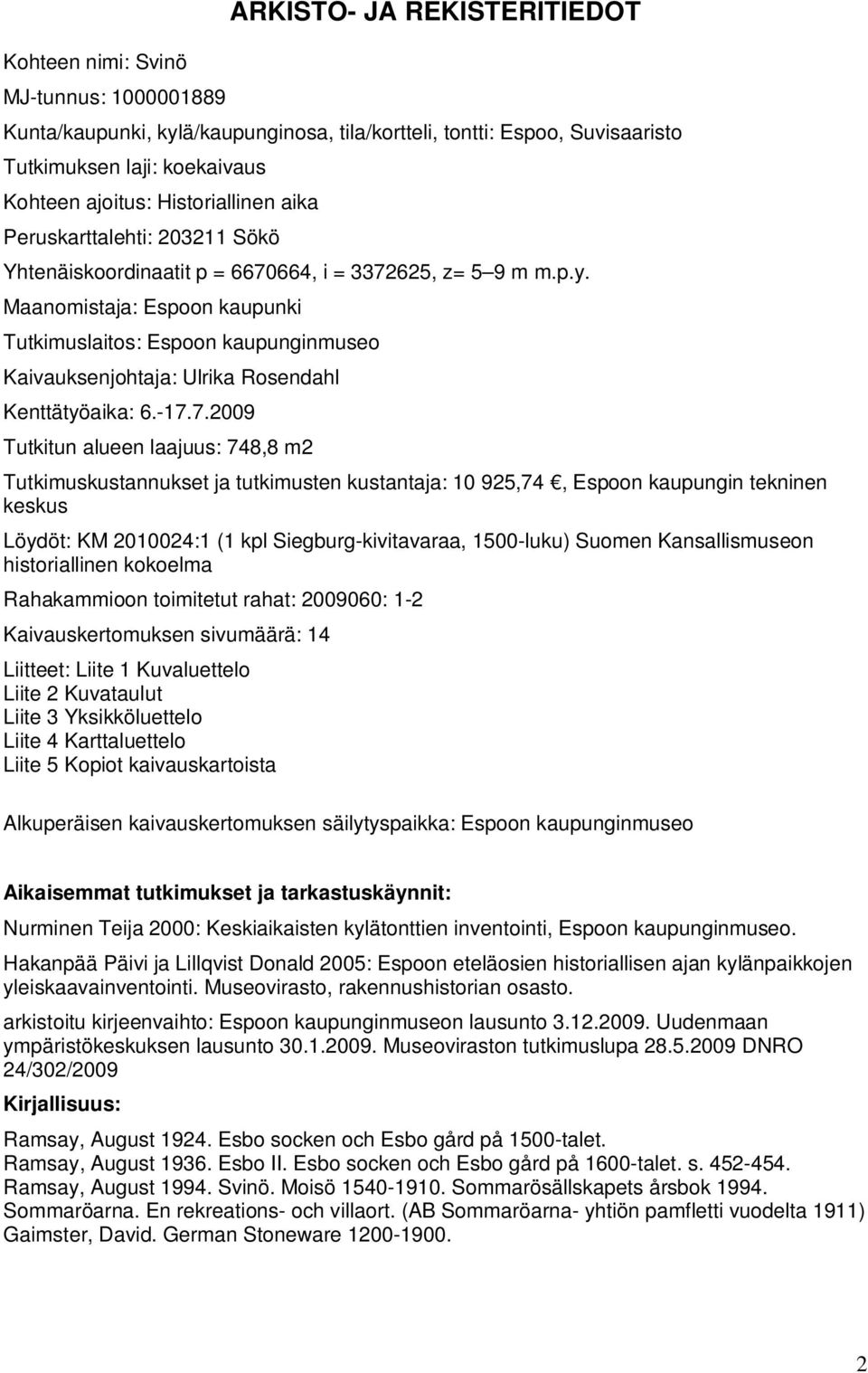 Maanomistaja: Espoon kaupunki Tutkimuslaitos: Espoon kaupunginmuseo Kaivauksenjohtaja: Ulrika Rosendahl Kenttätyöaika: 6.-17.