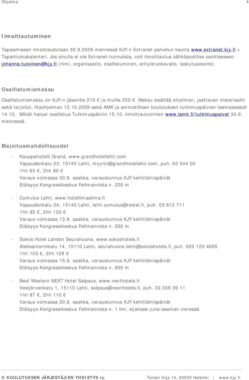 Osallistumismaksu Osallistumismaksu on KJY:n jäsenille 210 ja muille 250. Maksu sisältää ohjelman, jaettavan materiaalin sekä tarjoilut, iltaohjelman 13.10.2009 sekä AMK ja ammatillisen koulutuksen tutkimuspäivien teemasessiot 14.