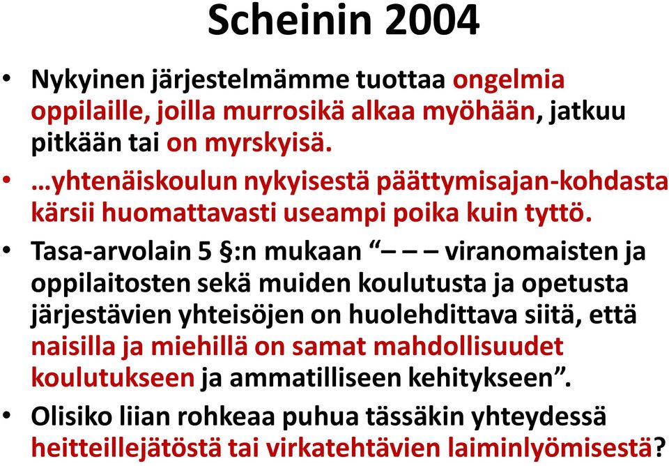 Tasa-arvolain 5 :n mukaan viranomaisten ja oppilaitosten sekä muiden koulutusta ja opetusta järjestävien yhteisöjen on huolehdittava siitä,