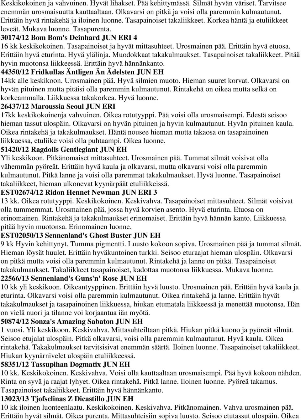 Tasapainoiset ja hyvät mittasuhteet. Urosmainen pää. Erittäin hyvä etuosa. Erittäin hyvä eturinta. Hyvä ylälinja. Muodokkaat takakulmaukset. Tasapainoiset takaliikkeet.