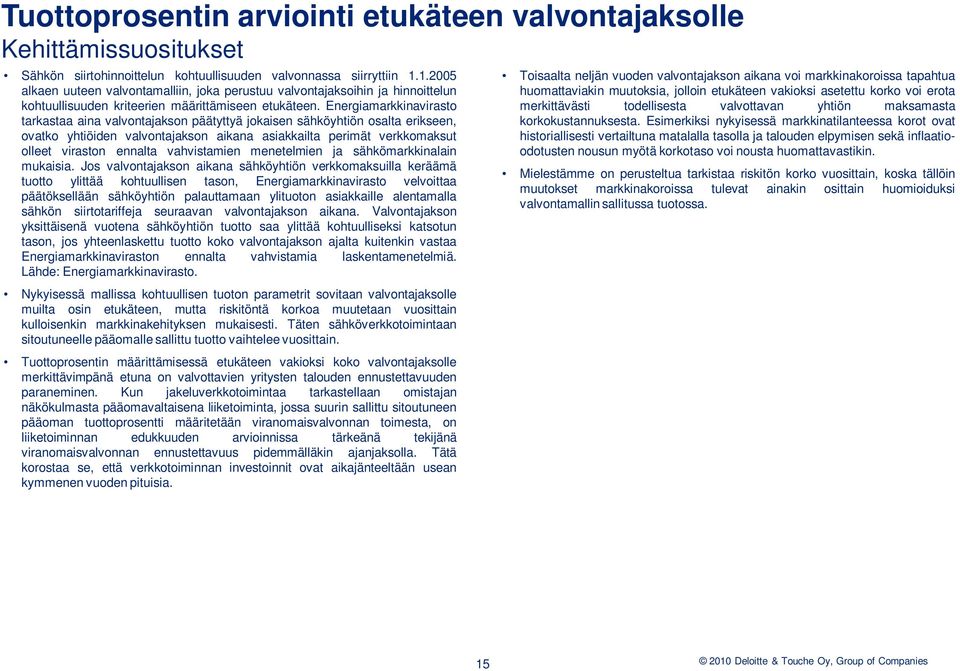 Energiamarkkinavirasto tarkastaa aina valvontajakson päätyttyä jokaisen sähköyhtiön osalta erikseen, ovatko yhtiöiden valvontajakson aikana asiakkailta perimät verkkomaksut olleet viraston ennalta