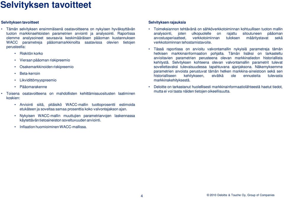 Osakemarkkinoiden riskipreemio Beta-kerroin Likvidittömyyspreemio Pääomarakenne Toisena osatavoitteena on mahdollisten kehittämissuositusten laatiminen koskien: Arviointi siitä, pitäisikö WACC-mallin