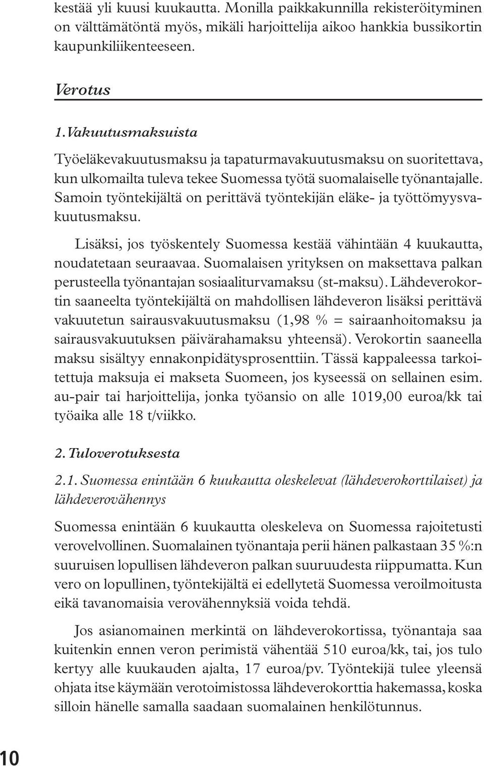 Samoin työntekijältä on perittävä työntekijän eläke- ja työttömyysvakuutusmaksu. Lisäksi, jos työskentely Suomessa kestää vähintään 4 kuukautta, noudatetaan seuraavaa.