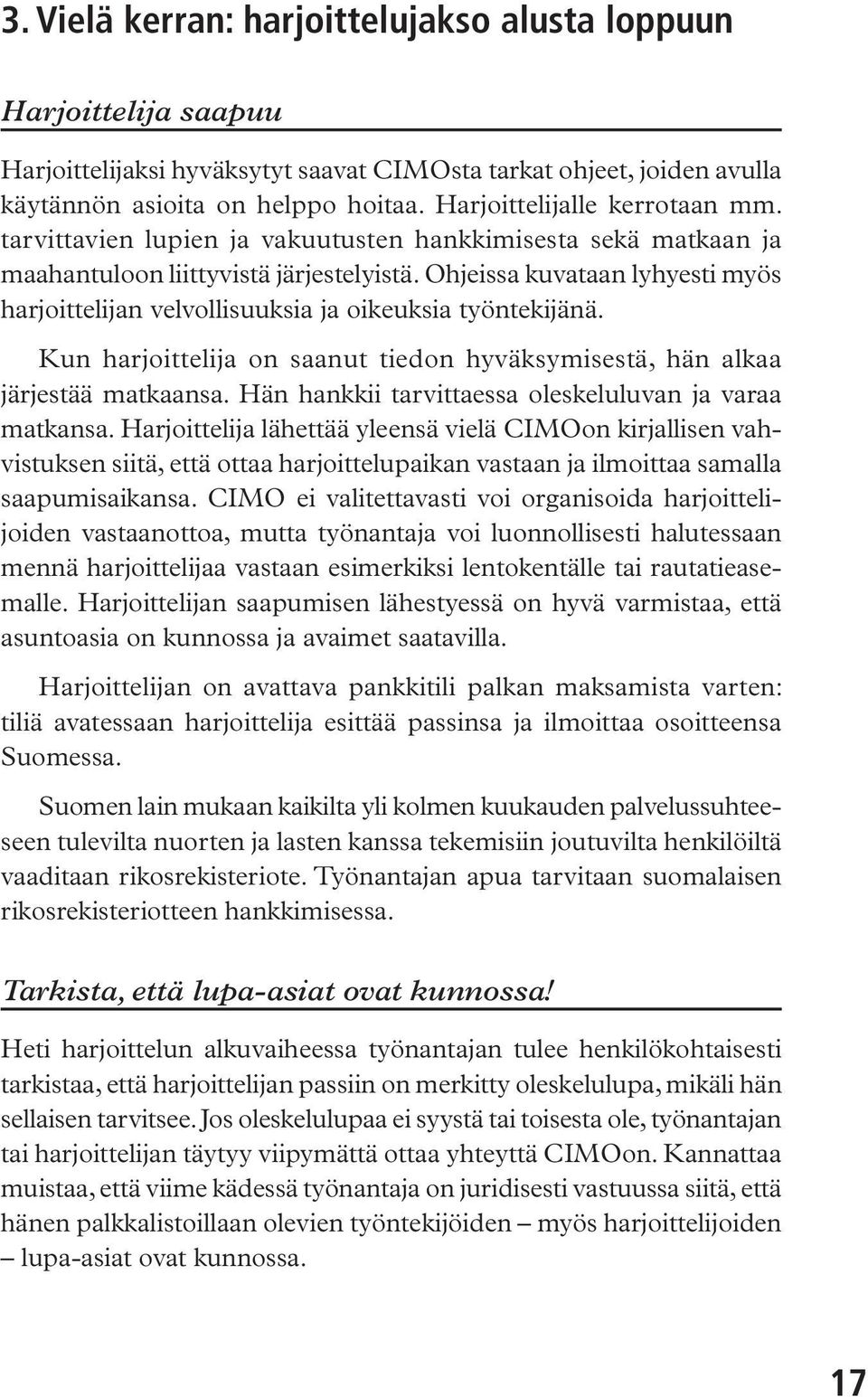 Ohjeissa kuvataan lyhyesti myös harjoittelijan velvollisuuksia ja oikeuksia työntekijänä. Kun harjoittelija on saanut tiedon hyväksymisestä, hän alkaa järjestää matkaansa.