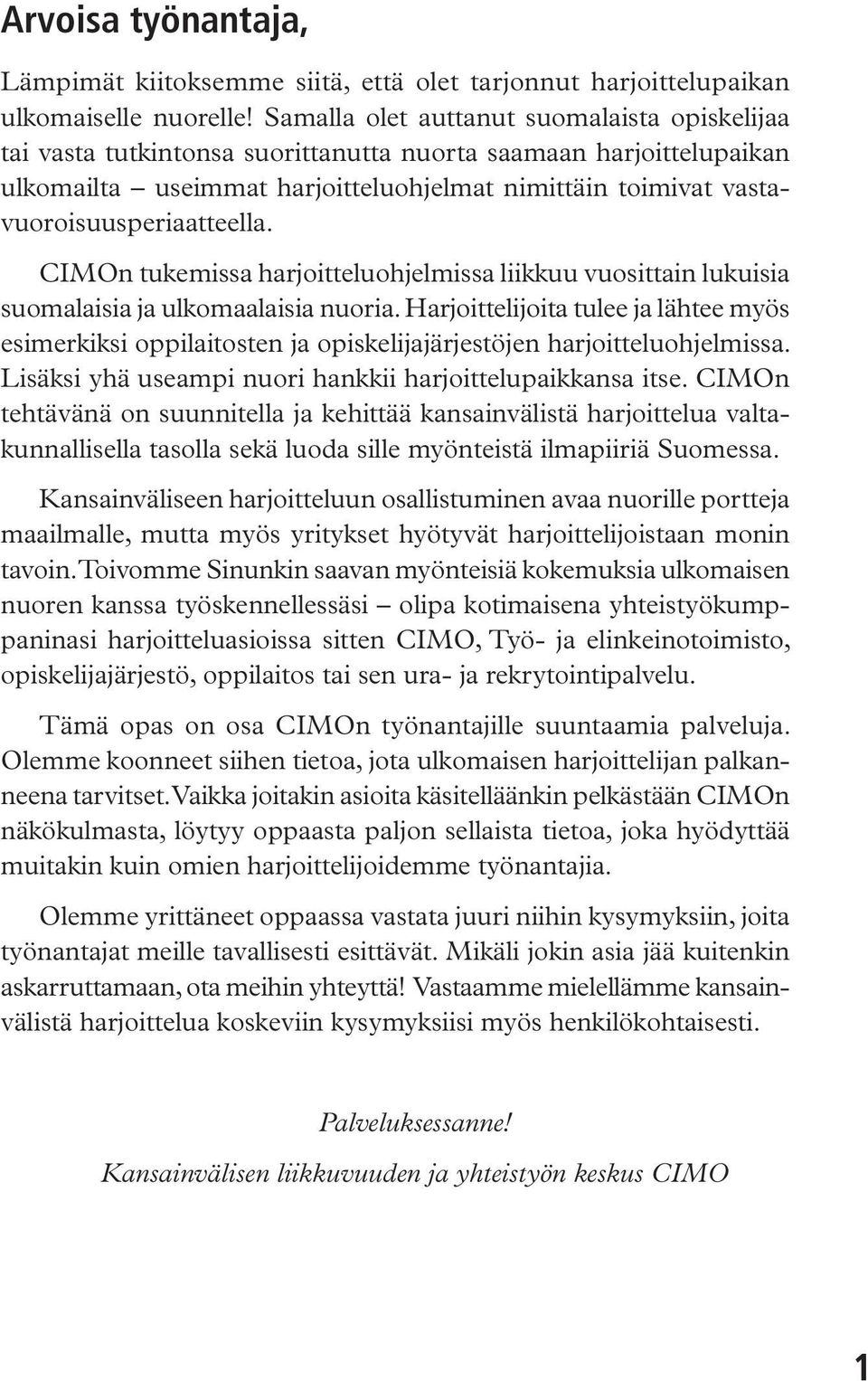 vastavuoroisuusperiaatteella. CIMOn tukemissa harjoitteluohjelmissa liikkuu vuosittain lukuisia suomalaisia ja ulkomaalaisia nuoria.