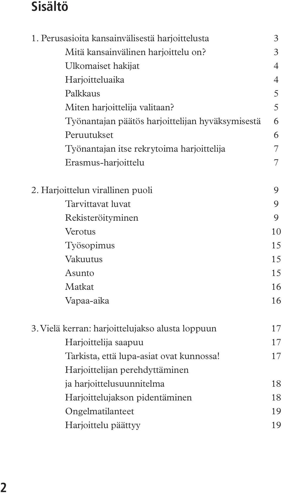 Harjoittelun virallinen puoli 9 Tarvittavat luvat 9 Rekisteröityminen 9 Verotus 10 Työsopimus 15 Vakuutus 15 Asunto 15 Matkat 16 Vapaa-aika 16 3.