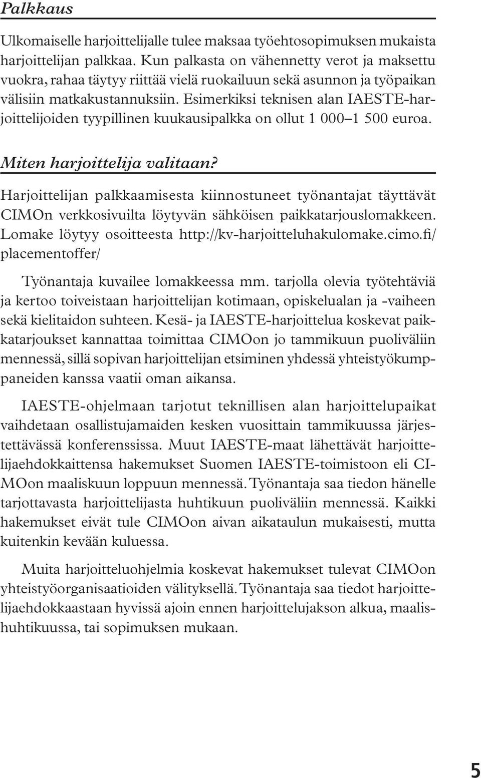 Esimerkiksi teknisen alan IAESTE-harjoittelijoiden tyypillinen kuukausipalkka on ollut 1 000 1 500 euroa. Miten harjoittelija valitaan?