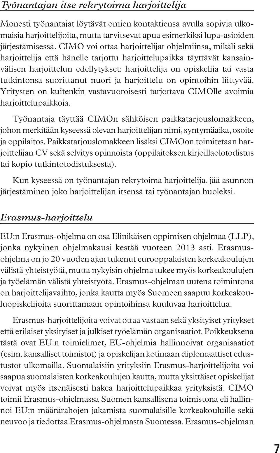 tutkintonsa suorittanut nuori ja harjoittelu on opintoihin liittyvää. Yritysten on kuitenkin vastavuoroisesti tarjottava CIMOlle avoimia harjoittelupaikkoja.