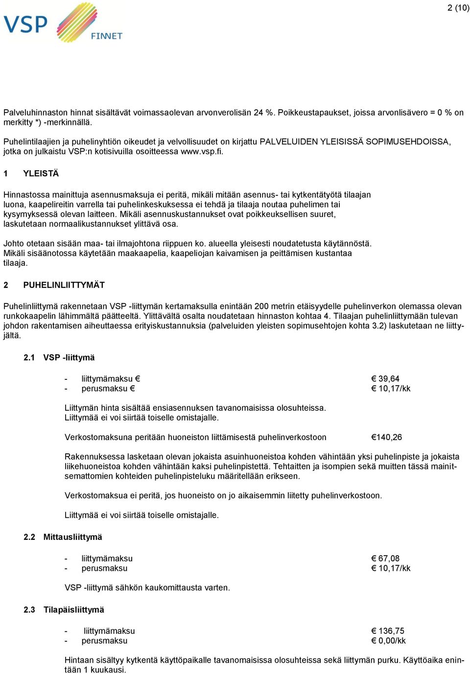 1 YLEISTÄ Hinnastossa mainittuja asennusmaksuja ei peritä, mikäli mitään asennus- tai kytkentätyötä tilaajan luona, kaapelireitin varrella tai puhelinkeskuksessa ei tehdä ja tilaaja noutaa puhelimen