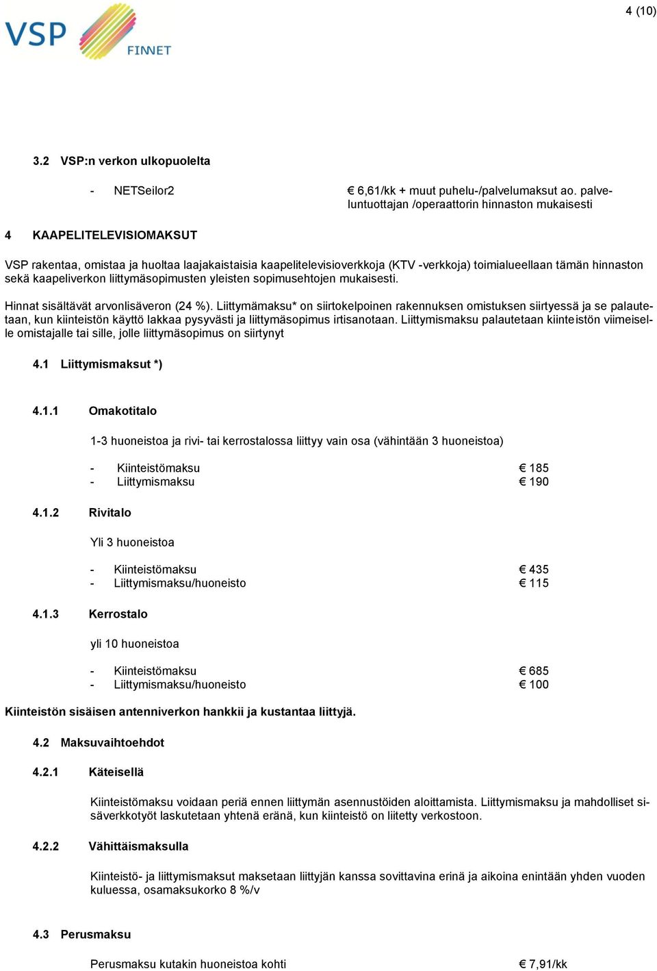 sekä kaapeliverkon liittymäsopimusten yleisten sopimusehtojen mukaisesti. Hinnat sisältävät arvonlisäveron (24 %).