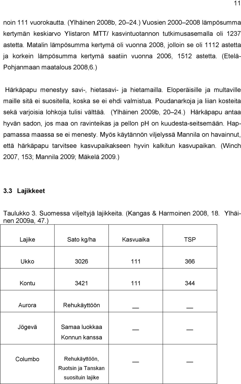 ) Härkäpapu menestyy savi-, hietasavi- ja hietamailla. Eloperäisille ja multaville maille sitä ei suositella, koska se ei ehdi valmistua.