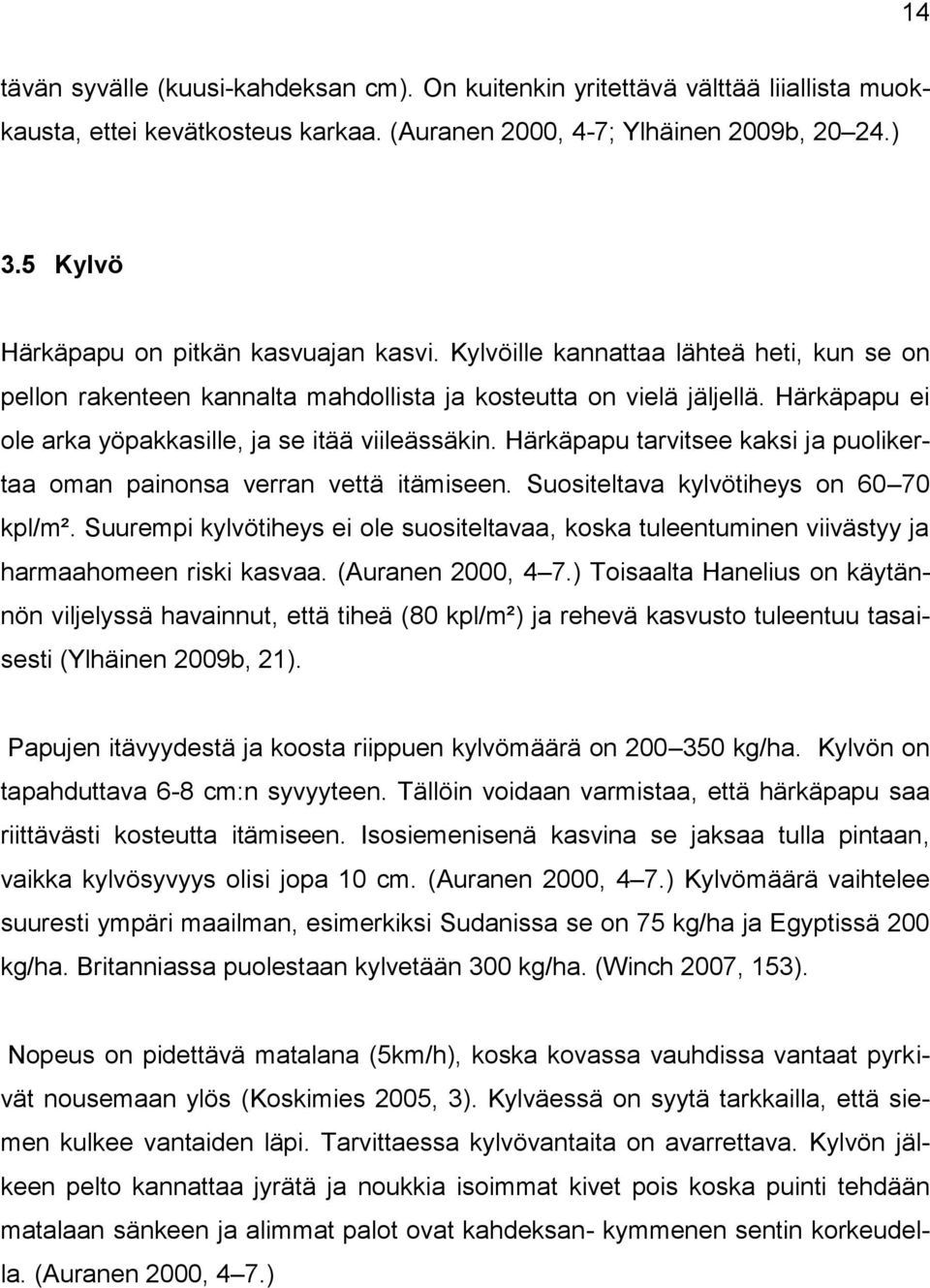 Härkäpapu ei ole arka yöpakkasille, ja se itää viileässäkin. Härkäpapu tarvitsee kaksi ja puolikertaa oman painonsa verran vettä itämiseen. Suositeltava kylvötiheys on 60 70 kpl/m².