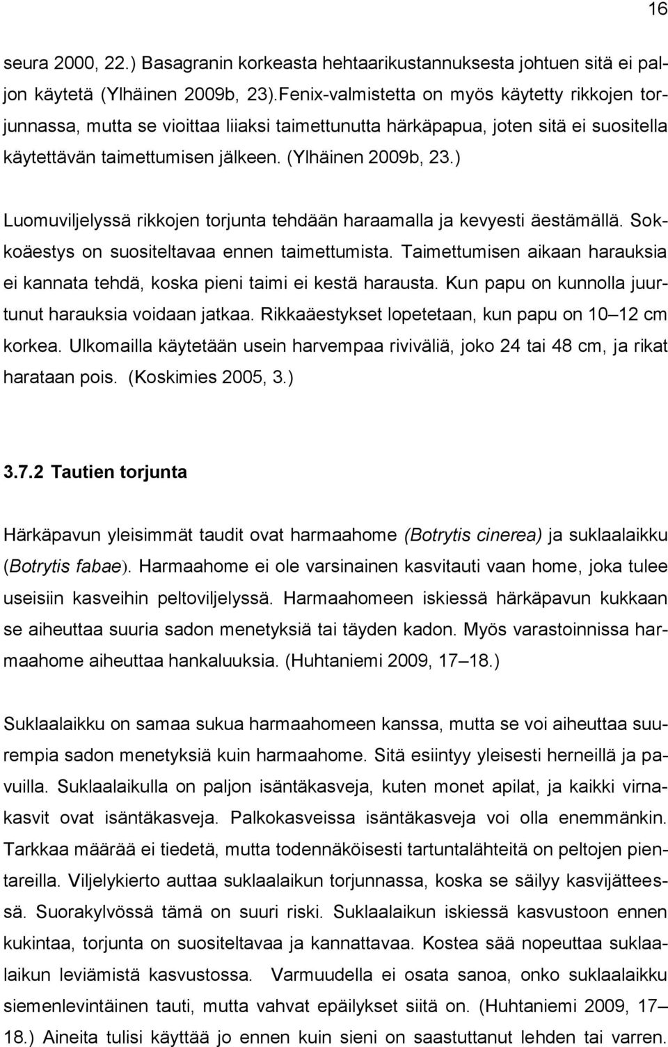 ) Luomuviljelyssä rikkojen torjunta tehdään haraamalla ja kevyesti äestämällä. Sokkoäestys on suositeltavaa ennen taimettumista.