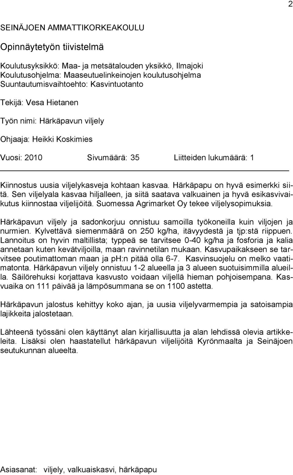 Härkäpapu on hyvä esimerkki siitä. Sen viljelyala kasvaa hiljalleen, ja siitä saatava valkuainen ja hyvä esikasvivaikutus kiinnostaa viljelijöitä. Suomessa Agrimarket Oy tekee viljelysopimuksia.