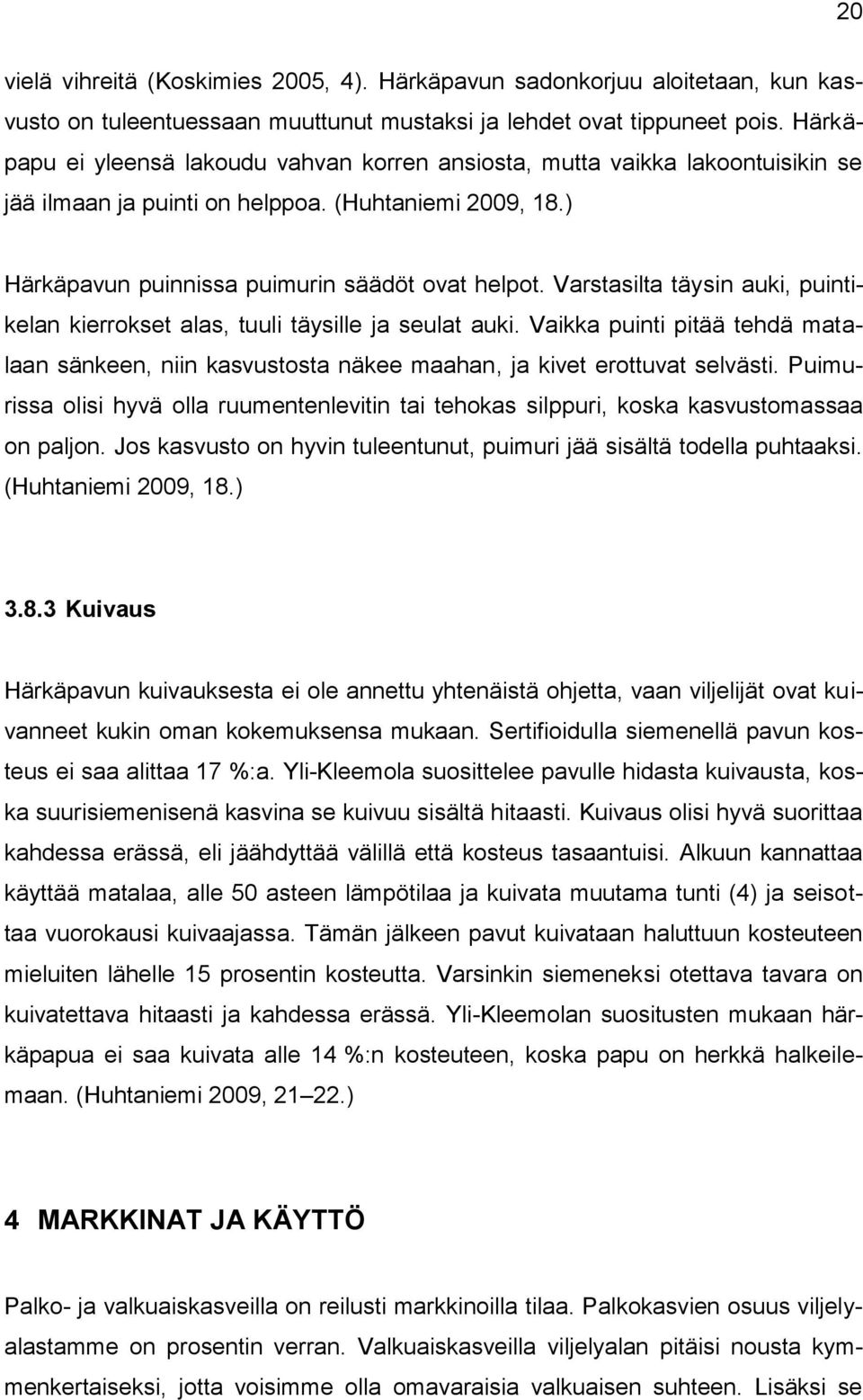 Varstasilta täysin auki, puintikelan kierrokset alas, tuuli täysille ja seulat auki. Vaikka puinti pitää tehdä matalaan sänkeen, niin kasvustosta näkee maahan, ja kivet erottuvat selvästi.