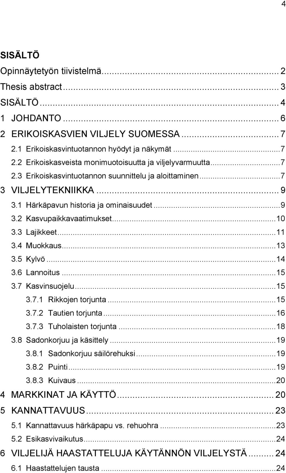 .. 13 3.5 Kylvö... 14 3.6 Lannoitus... 15 3.7 Kasvinsuojelu... 15 3.7.1 Rikkojen torjunta... 15 3.7.2 Tautien torjunta... 16 3.7.3 Tuholaisten torjunta... 18 3.8 Sadonkorjuu ja käsittely... 19 3.8.1 Sadonkorjuu säilörehuksi.