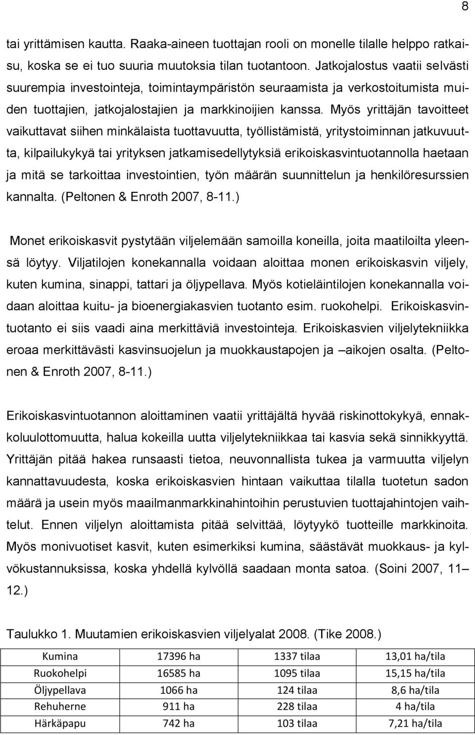 Myös yrittäjän tavoitteet vaikuttavat siihen minkälaista tuottavuutta, työllistämistä, yritystoiminnan jatkuvuutta, kilpailukykyä tai yrityksen jatkamisedellytyksiä erikoiskasvintuotannolla haetaan