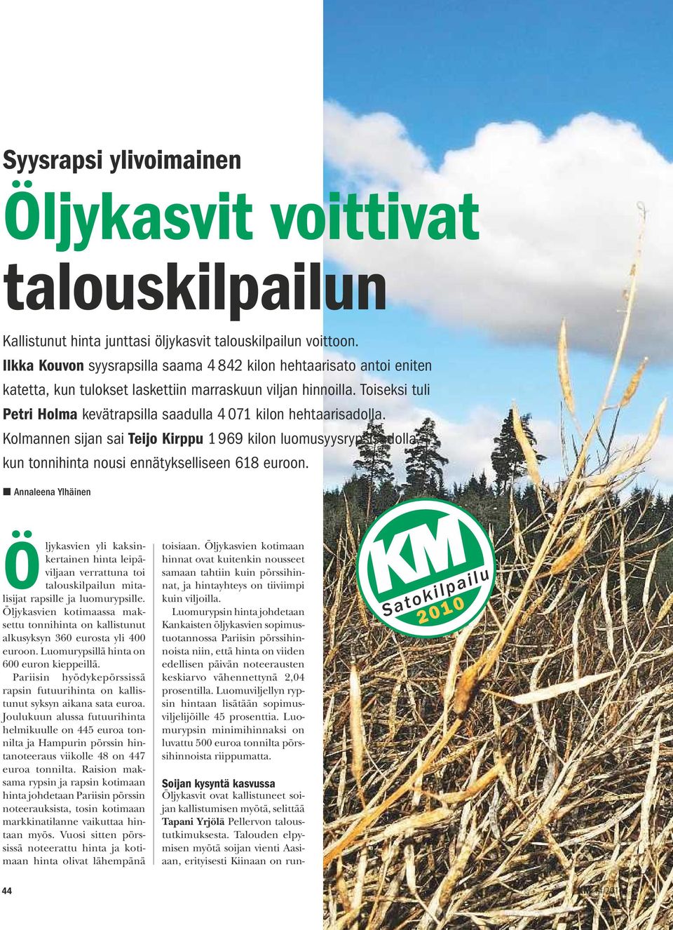 Toiseksi tuli Petri Holma kevätrapsilla saadulla 4 071 kilon hehtaarisadolla. Kolmannen sijan sai Teijo Kirppu 1 969 kilon luomusyysrypsisadolla, kun tonnihinta nousi ennätykselliseen 618 euroon.