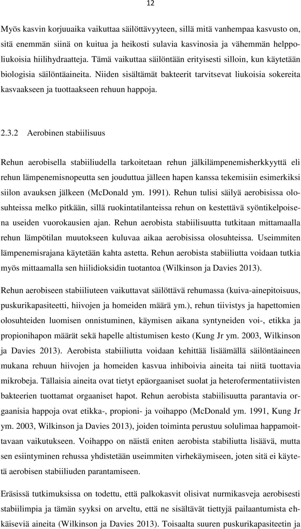 2 Aerobinen stabiilisuus Rehun aerobisella stabiiliudella tarkoitetaan rehun jälkilämpenemisherkkyyttä eli rehun lämpenemisnopeutta sen jouduttua jälleen hapen kanssa tekemisiin esimerkiksi siilon