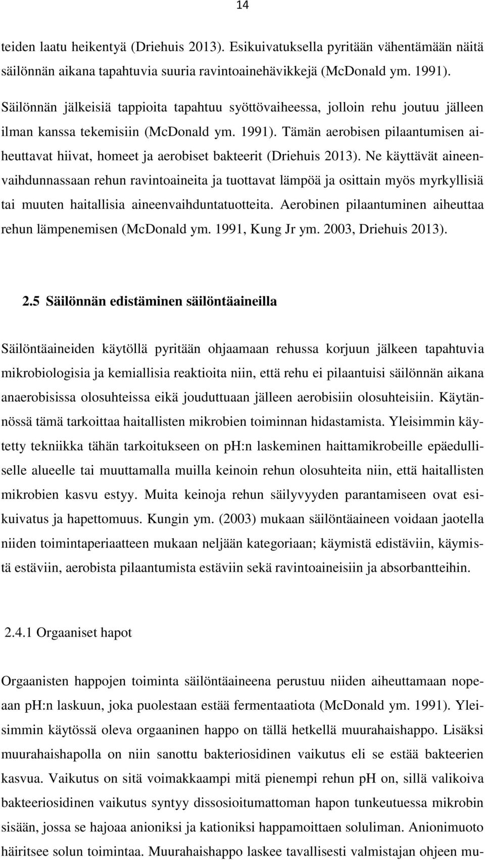 Tämän aerobisen pilaantumisen aiheuttavat hiivat, homeet ja aerobiset bakteerit (Driehuis 2013).