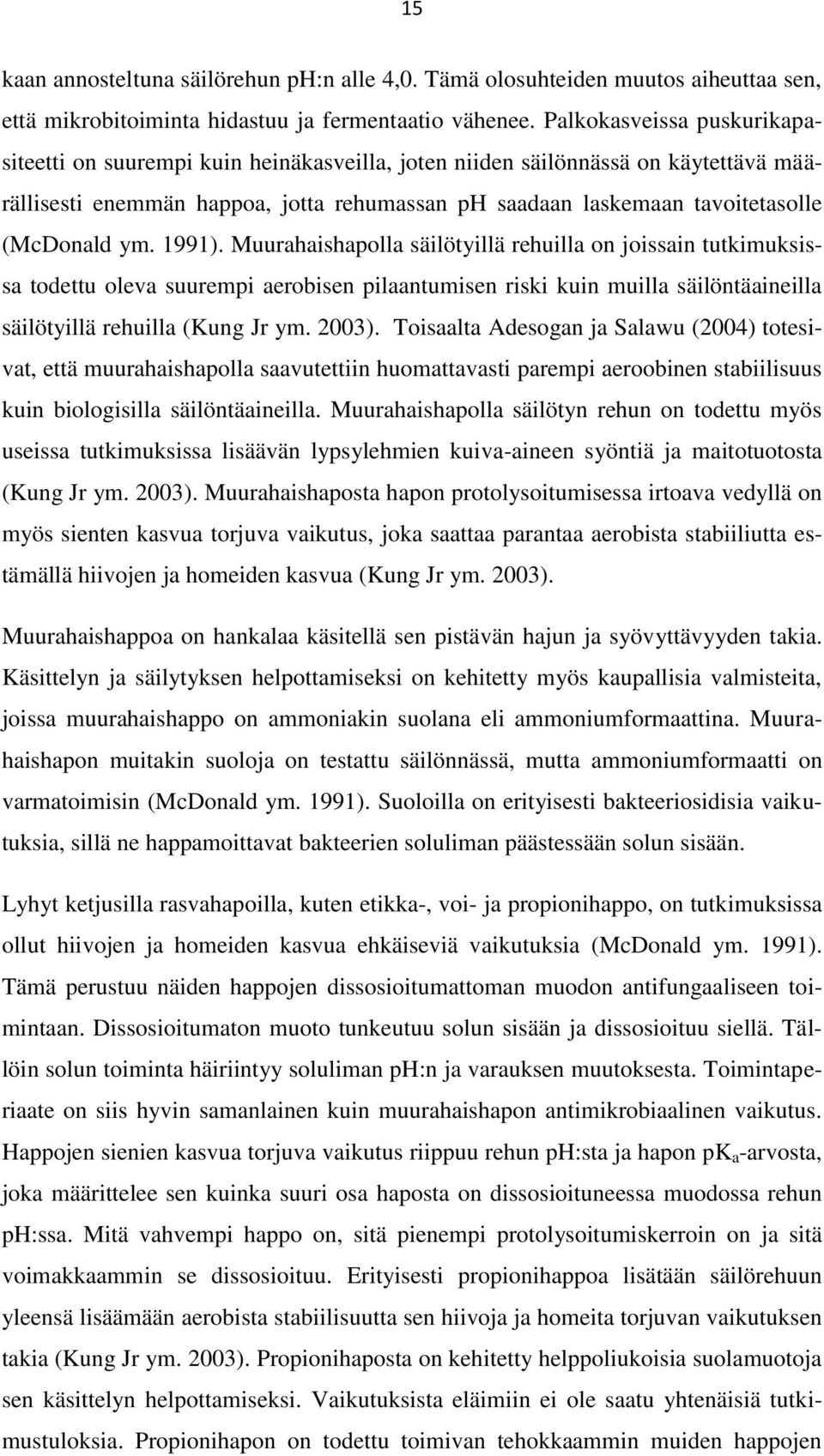 ym. 1991). Muurahaishapolla säilötyillä rehuilla on joissain tutkimuksissa todettu oleva suurempi aerobisen pilaantumisen riski kuin muilla säilöntäaineilla säilötyillä rehuilla (Kung Jr ym. 2003).