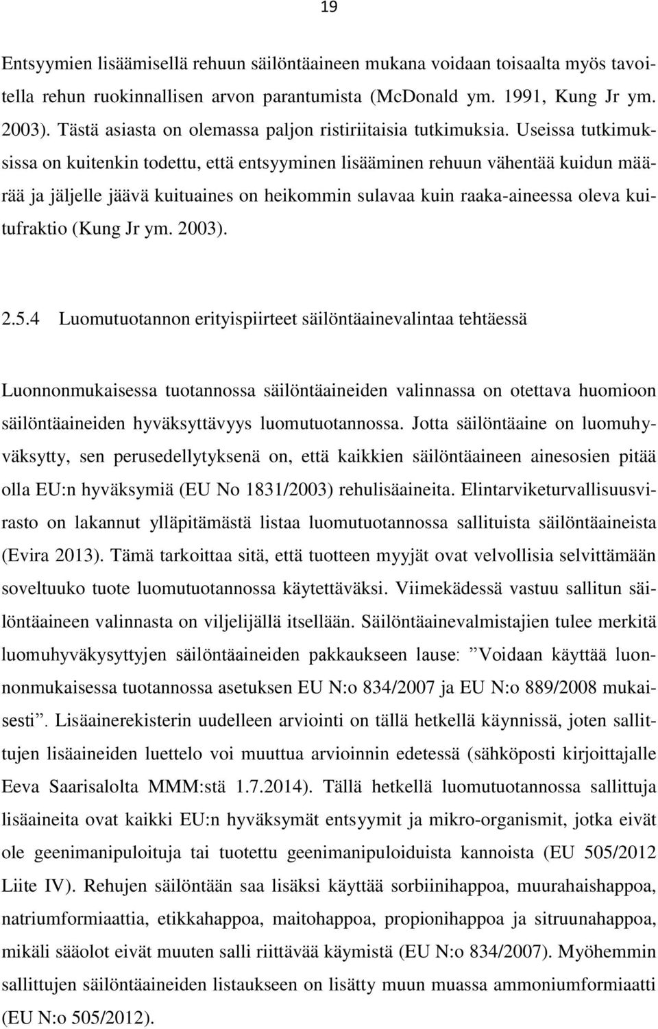 Useissa tutkimuksissa on kuitenkin todettu, että entsyyminen lisääminen rehuun vähentää kuidun määrää ja jäljelle jäävä kuituaines on heikommin sulavaa kuin raaka-aineessa oleva kuitufraktio (Kung Jr