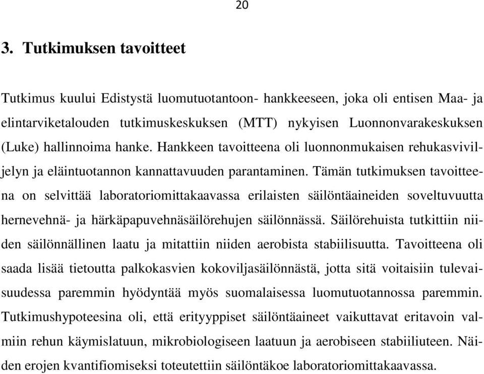 Tämän tutkimuksen tavoitteena on selvittää laboratoriomittakaavassa erilaisten säilöntäaineiden soveltuvuutta hernevehnä- ja härkäpapuvehnäsäilörehujen säilönnässä.