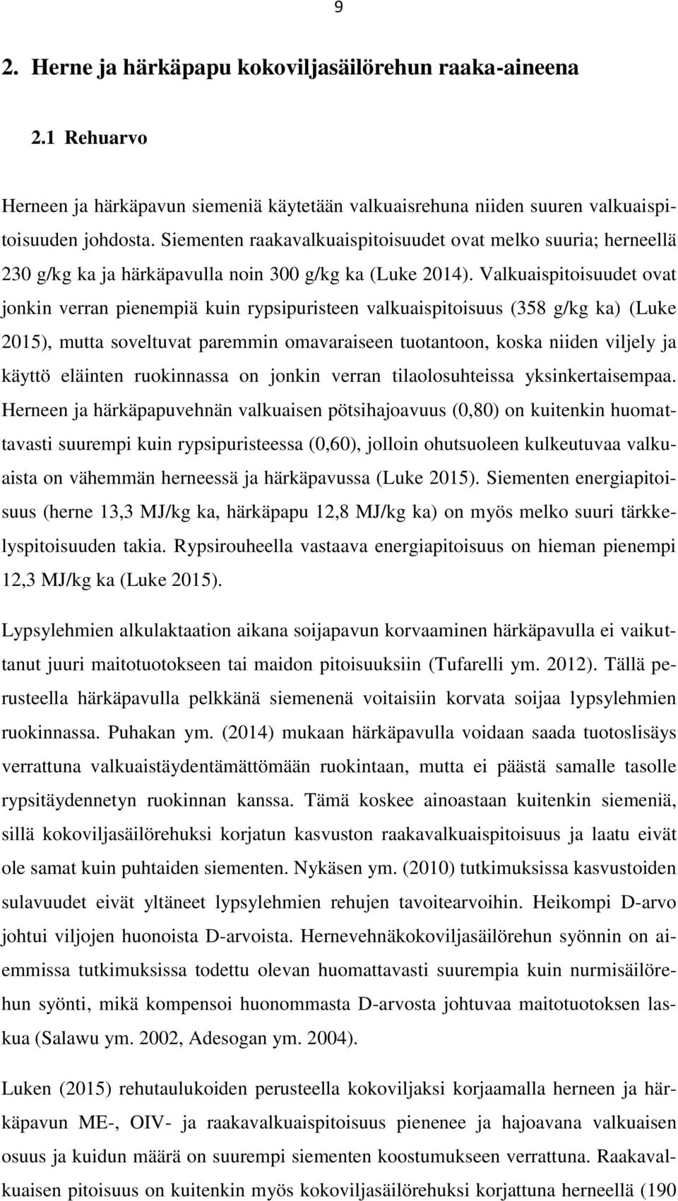 Valkuaispitoisuudet ovat jonkin verran pienempiä kuin rypsipuristeen valkuaispitoisuus (358 g/kg ka) (Luke 2015), mutta soveltuvat paremmin omavaraiseen tuotantoon, koska niiden viljely ja käyttö