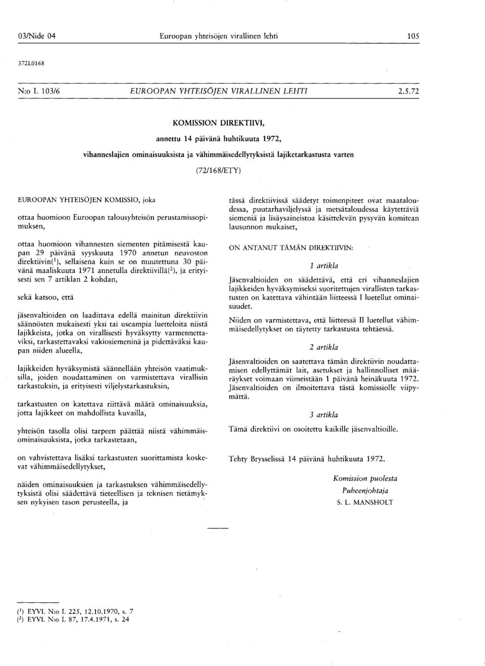 7 KOMISSION DIREKTIIVI, annettu 14 päivänä huhtikuuta 197, vihanneslajien ominaisuuksista ja vähimmäisedellytyksistä lajiketarkastusta varten (7/168/ETY ) EUROOPAN YHTEISÖJEN KOMISSIO, joka ottaa