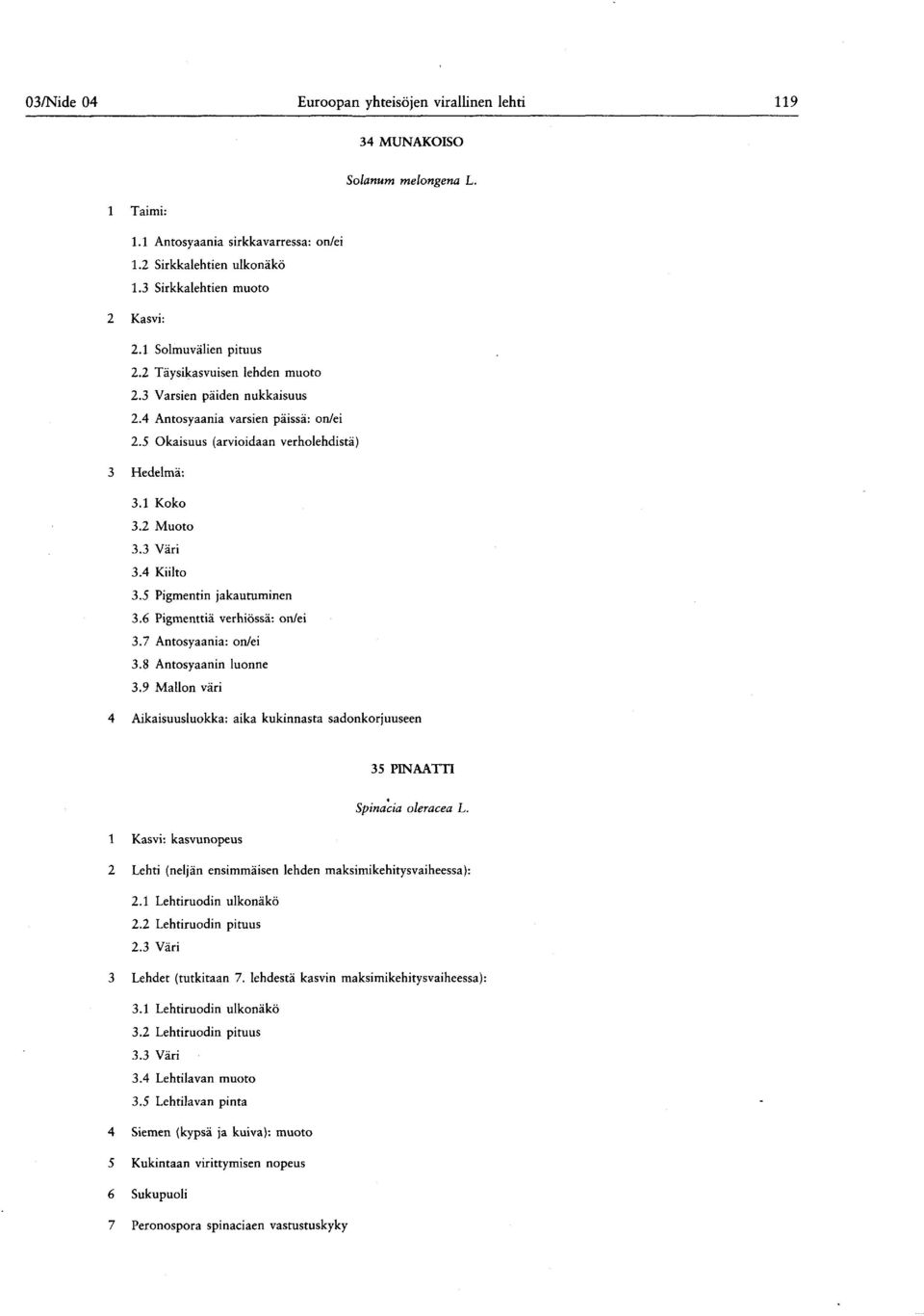 4 Kiilto Solarium melongena L. 3.5 Pigmentin jakautuminen 3.6 Pigmenttiä verhiössä : on/ei 3.7 Antosyaania : on/ei 3.8 Antosyaanin luonne 3.