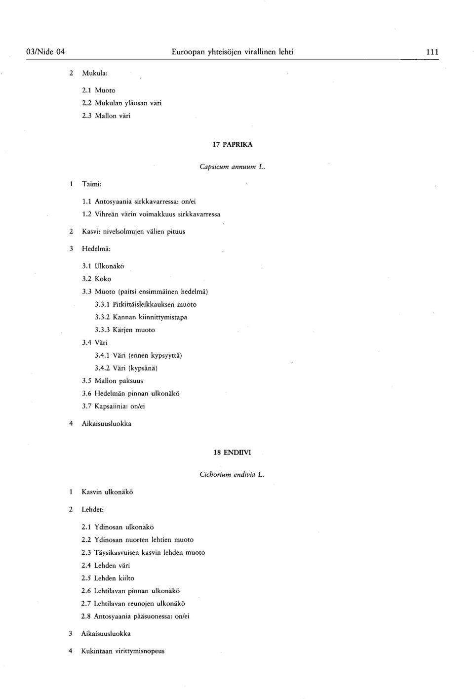 3.3 Kärjen muoto 3.4 Väri 3.4.1 Väri (ennen kypsyyttä ) 3.4. Väri ( kypsänä ) 3.5 Mallon paksuus 3.6 Hedelmän pinnan ulkonäkö 3.7 Kapsaiinia : on/ei 4 Aikaisuusluokka 18 ENDIIVI Cichorium enaivia L.
