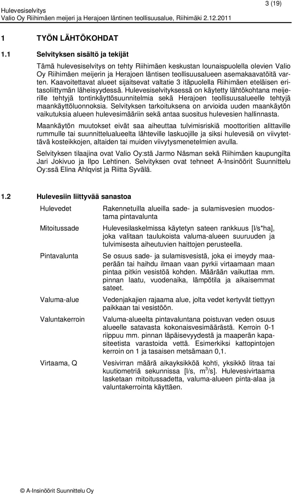 Kaavoitettavat alueet sijaitsevat valtatie 3 itäpuolella Riihimäen eteläisen eritasoliittymän läheisyydessä.