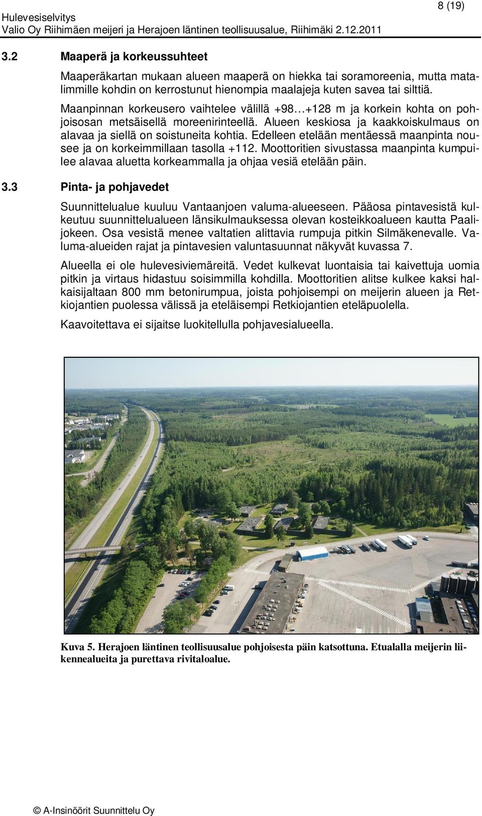 Edelleen etelään mentäessä maanpinta nousee ja on korkeimmillaan tasolla +112. Moottoritien sivustassa maanpinta kumpuilee alavaa aluetta korkeammalla ja ohjaa vesiä etelään päin. 3.